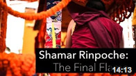 Shamar Rinpoche: The Final Flame 